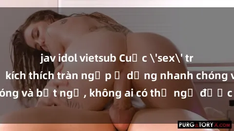jav idol vietsub Cuộc 'sex' trong thang máy: Khi sự kích thích tràn ngập ở dạng nhanh chóng và bất ngờ, không ai có thể ngờ được điều gì sẽ xảy ra!