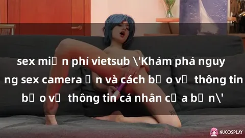 sex miễn phí vietsub 'Khám phá nguy cơ của việc sử dụng sex camera ẩn và cách bảo vệ thông tin cá nhân của bạn'