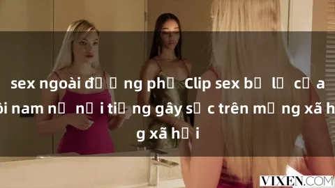 sex ngoài đường phố Clip sex bị lộ của đôi nam nữ nổi tiếng gây sốc trên mạng xã hội