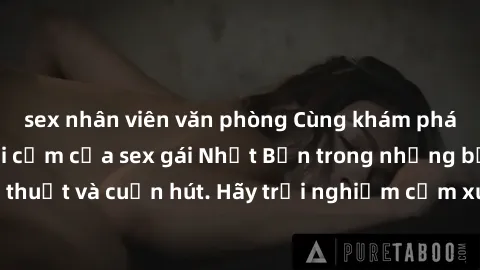 sex nhân viên văn phòng Cùng khám phá vẻ đẹp và sức gợi cảm của sex gái Nhật Bản trong những bộ phim đầy nghệ thuật và cuốn hút. Hãy trải nghiệm cảm xúc đầy mới mẻ và sống động từ những cảnh quay tinh