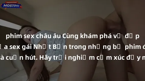 phim sex châu âu Cùng khám phá vẻ đẹp và sức gợi cảm của sex gái Nhật Bản trong những bộ phim đầy nghệ thuật và cuốn hút. Hãy trải nghiệm cảm xúc đầy mới mẻ và sống động từ những cảnh quay tinh tế và