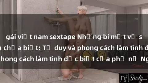 gái việt nam sextape Những bí mật về sex gái Nga mà bạn chưa biết: Tư duy và phong cách làm tình đặc biệt của phụ nữ Nga