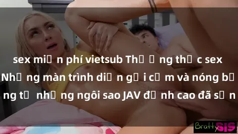 sex miễn phí vietsub Thưởng thức sex JAV idol miễn phí: Những màn trình diễn gợi cảm và nóng bỏng từ những ngôi sao JAV đỉnh cao đã sẵn sàng để bạn khám phá.