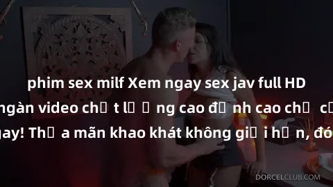 phim sex milf Xem ngay sex jav full HD miễn phí - Hàng ngàn video chất lượng cao đỉnh cao chỉ cần click vào ngay! Thỏa mãn khao khát không giới hạn, đón chờ những trải nghiệm mới lạ!