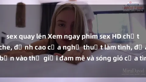 sex quay lén Xem ngay phim sex HD chất lượng cao không che, đỉnh cao của nghệ thuật làm tình, đưa bạn vào thế giới đam mê và sóng gió của tình yêu không giới hạn.