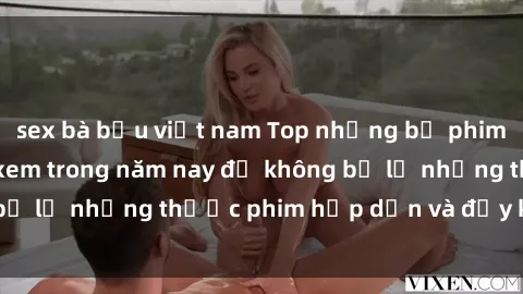 sex bà bầu việt nam Top những bộ phim sex hay nhất nên xem trong năm nay để không bỏ lỡ những thước phim hấp dẫn và đầy kịch tính.