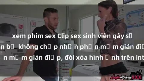 xem phim sex Clip sex sinh viên gây sốt mạng xã hội: Tuyên bố không chấp nhận phần mềm gián điệp, đòi xóa hình ảnh trên internet
