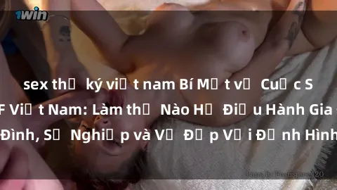sex thư ký việt nam Bí Mật về Cuộc Sống Của Các MILF Việt Nam: Làm thế Nào Họ Điều Hành Gia Đình, Sự Nghiệp và Vẻ Đẹp Với Định Hình Văn Hóa Đương Đại
