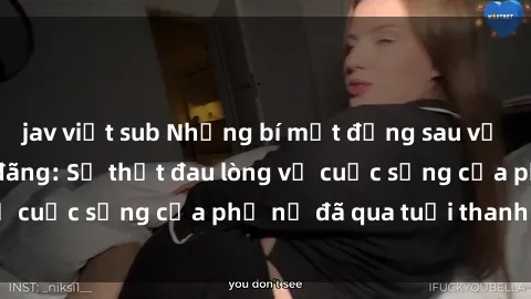 jav việt sub Những bí mật đằng sau vẻ ngoài gái già dâm đãng: Sự thật đau lòng về cuộc sống của phụ nữ đã qua tuổi thanh xuân