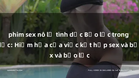 phim sex nô lệ tình dục Bạo lực trong tình dục: Hiểm họa của việc kết hợp sex và bạo lực