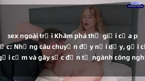 sex ngoài trời Khám phá thế giới của phim sex nô lệ tình dục: Những câu chuyện đầy nổi dậy, gợi cảm và gây sốc đến từ ngành công nghiệp giải trí đen tối