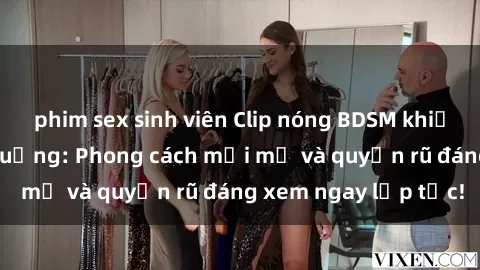 phim sex sinh viên Clip nóng BDSM khiến người xem phát cuồng: Phong cách mới mẻ và quyến rũ đáng xem ngay lập tức!