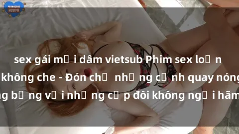 sex gái mại dâm vietsub Phim sex loạn luân đầy kích thích không che - Đón chờ những cảnh quay nóng bỏng với những cặp đôi không ngại hãm hiếp gia đình trong lòng