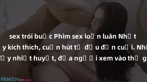 sex trói buộc Phim sex loạn luân Nhật Bản: Hành động đầy kích thích, cuốn hút từ đầu đến cuối. Những cảnh quay đầy nhiệt huyết, đưa người xem vào thế giới độc đáo của tình thân. Đừng bỏ lỡ!