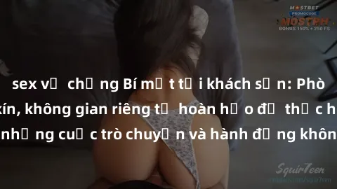sex vợ chồng Bí mật tại khách sạn: Phòng quay lén khép kín, không gian riêng tư hoàn hảo để thực hiện những cuộc trò chuyện và hành động không bị người khác phát hiện.
