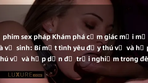 phim sex pháp Khám phá cảm giác mới mẻ với sex trong nhà vệ sinh: Bí mật tình yêu đầy thú vị và hấp dẫn để trải nghiệm trong đêm hôm nay!