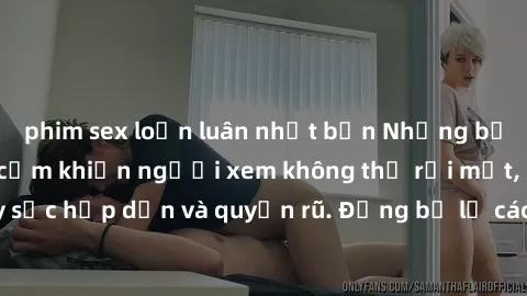 phim sex loạn luân nhật bản Những bức ảnh sexy tá gợi cảm khiến người xem không thể rời mắt, đầy sức hấp dẫn và quyến rũ. Đừng bỏ lỡ các hình ảnh nóng bỏng này!