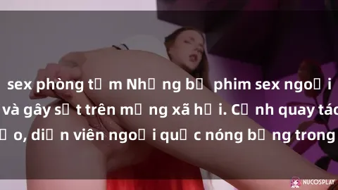 sex phòng tắm Những bộ phim sex ngoại quốc nổi tiếng và gây sốt trên mạng xã hội. Cảnh quay táo bạo, diễn viên ngoại quốc nóng bỏng trong các tác phẩm đỉnh cao.