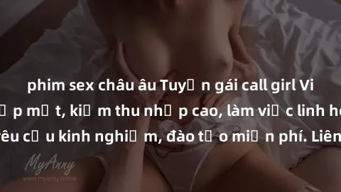 phim sex châu âu Tuyển gái call girl Việt Nam gợi cảm, đẹp mắt, kiếm thu nhập cao, làm việc linh hoạt, không yêu cầu kinh nghiệm, đào tạo miễn phí. Liên hệ ngay để biết thêm chi tiết!
