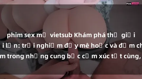 phim sex mỹ vietsub Khám phá thế giới mới với sex người lớn: trải nghiệm đầy mê hoặc và đắm chìm trong những cung bậc cảm xúc tột cùng, hứng khởi và cuốn hút.