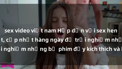 sex video việt nam Hấp dẫn với sex hentai vietsub mới nhất, cập nhật hàng ngày để trải nghiệm những bộ phim đầy kích thích và hấp dẫn.